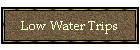 Low Water Trips
